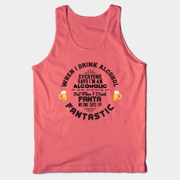When I drink alcohol, everyone says I'm an alcoholic Tank Top by NotoriousMedia